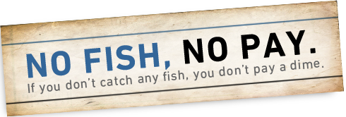 No fish, no pay! If you don't catch any fish, you don't pay.